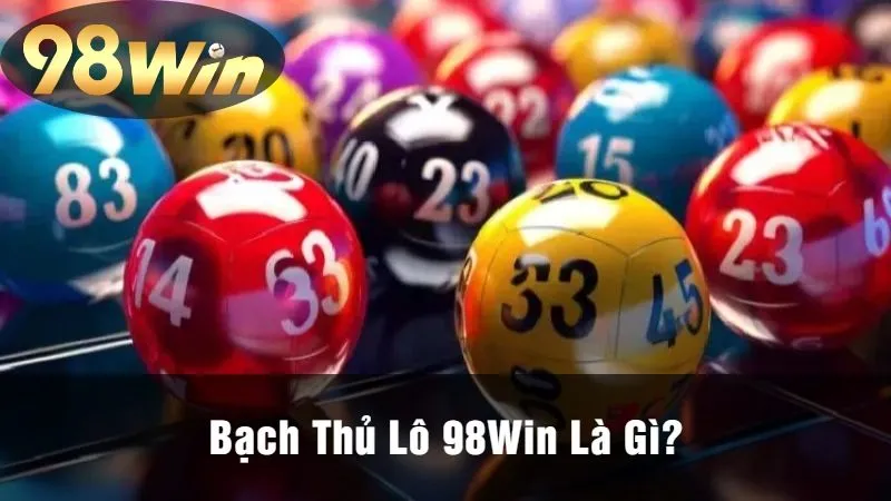 Bạch Thủ Lô 98Win Là Gì?