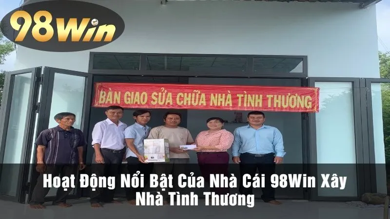 Hoạt Động Nổi Bật Của Nhà Cái 98Win Xây Nhà Tình Thương