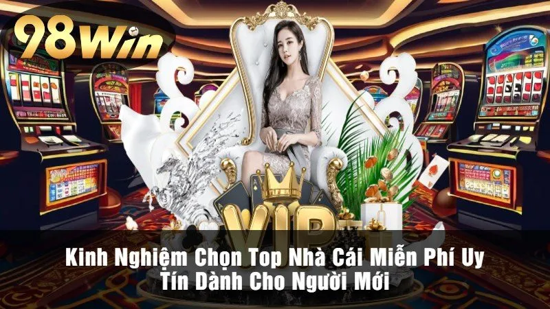 Kinh Nghiệm Chọn Top Nhà Cái Miễn Phí Uy Tín Dành Cho Người Mới