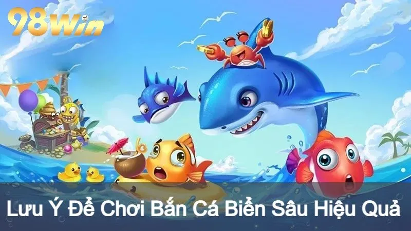 Lưu Ý Để Chơi Bắn Cá Biển Sâu Hiệu Quả