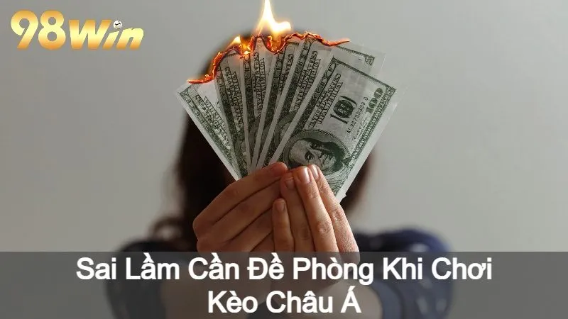 Sai Lầm Cần Đề Phòng Khi Chơi Kèo Châu Á