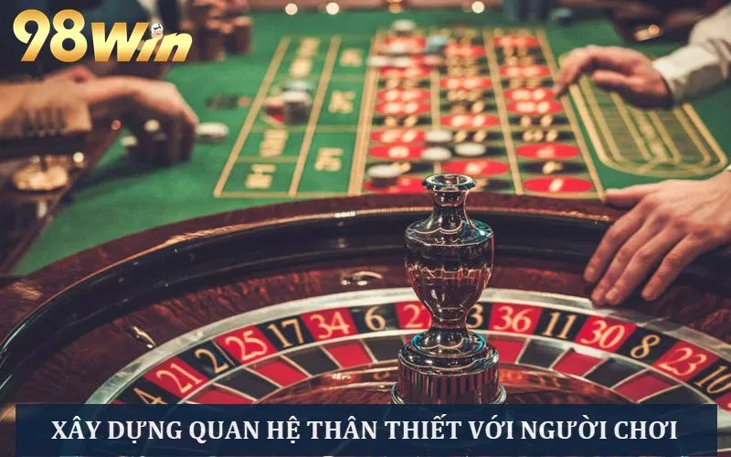 Phải xây dựng quan hệ thân thiết với người chơi