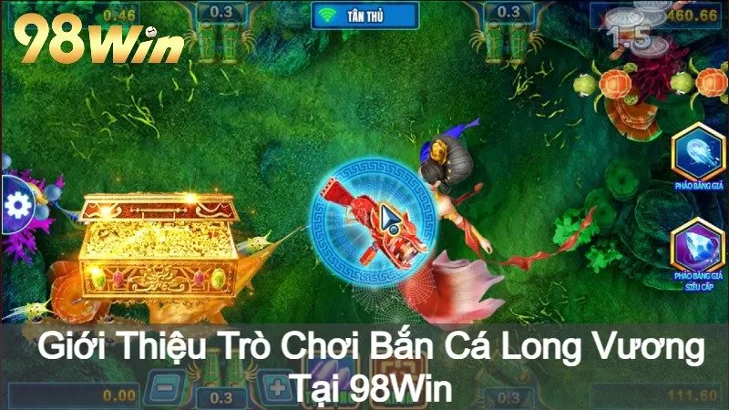 Giới Thiệu Trò Chơi Bắn Cá Long Vương Tại 98Win