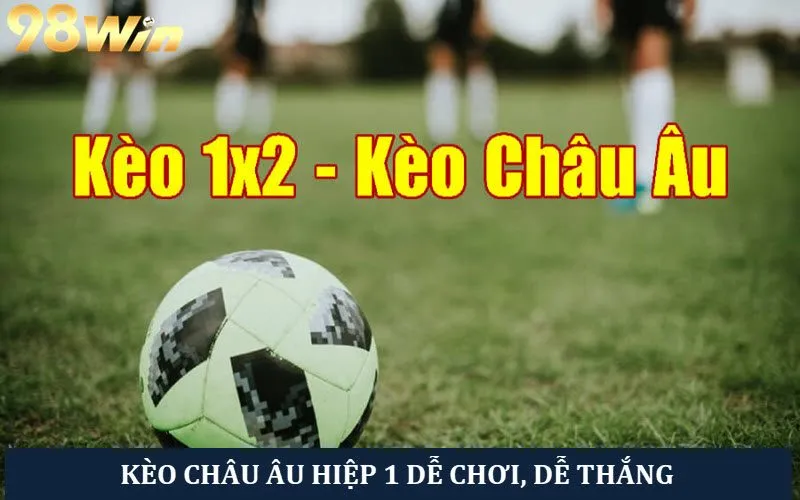 Kèo châu Âu hiệp 1 có quy tắc chơi đơn giản