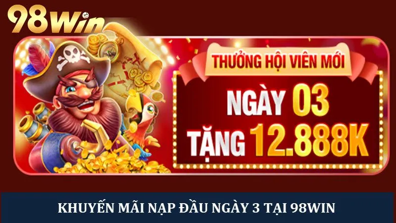 Chương trình thưởng nạp 98win ngày 3 cho hội viên mới